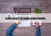 哈佛区块链公司[哈佛区块链公司招聘]