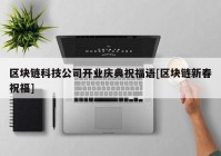 区块链科技公司开业庆典祝福语[区块链新春祝福]