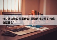 核心区块链公司是什么[区块链核心层的构成包括什么]