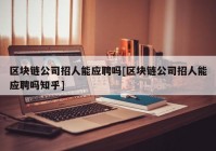 区块链公司招人能应聘吗[区块链公司招人能应聘吗知乎]