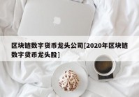 区块链数字货币龙头公司[2020年区块链数字货币龙头股]