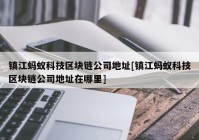 镇江蚂蚁科技区块链公司地址[镇江蚂蚁科技区块链公司地址在哪里]