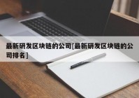 最新研发区块链的公司[最新研发区块链的公司排名]