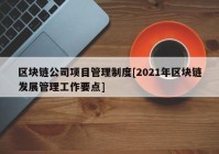 区块链公司项目管理制度[2021年区块链发展管理工作要点]